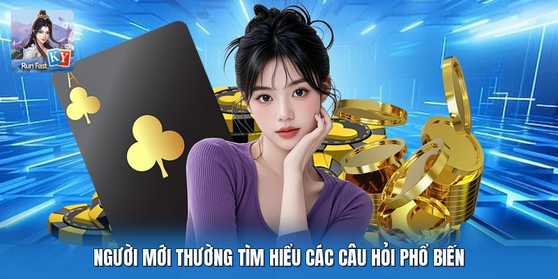 Người mới thường tìm hiểu các câu hỏi phổ biến